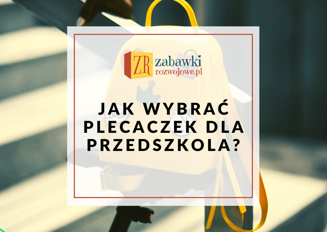 Jak wybrać plecaczek dla przedszkolaka
